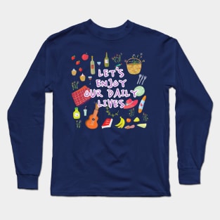 LET'S ENJOY OUR DAILY LIVES Long Sleeve T-Shirt